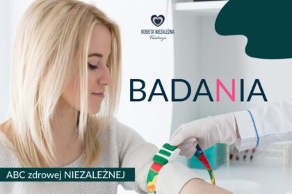 Kobieta Niezależna dba o siebie i swoje zdrowie